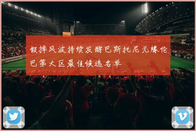 假摔风波持续发酵巴斯托尼无缘伦巴第大区最佳候选名单